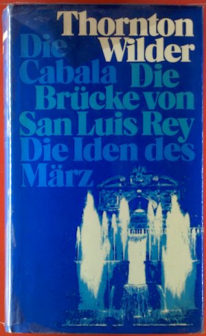 Die Cabala - Die Brücke von San Luis Rey - Die Iden des März. Drei Romane