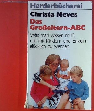 Das Großeltern-ABC. Was man wissen muß, um mit Kindern und Enkeln glücklich zu werden.