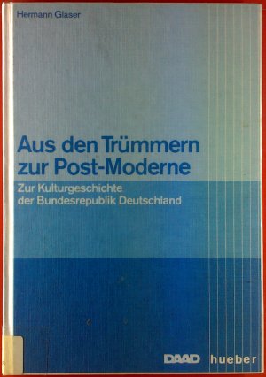 Aus den Trümmern zur Post-Moderne. Zur Kulturgeschichte der Bundesrepublik Deutschland