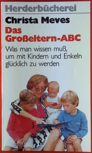 Das Großeltern-ABC. Was man wissen muß, um mit Kindern und Enkeln glücklich zu werden.