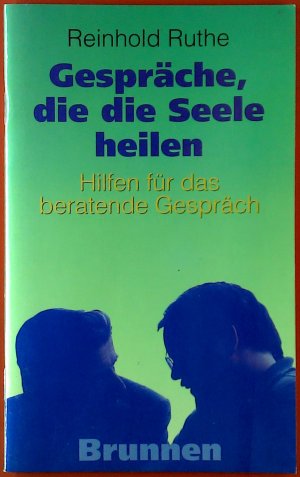 Gespräche die die Seele heilen. Hilfen für das beratende Gespräch