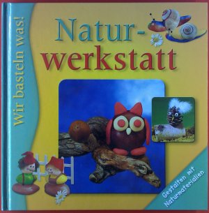 gebrauchtes Buch – ohne Autorenangabe – Naturwerkstatt. Wir basteln was! Gestalten mit Naturmaterialien