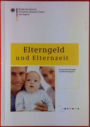 gebrauchtes Buch – Bundesministerium für Familie, Senioren, Frauen und Jugend – Elterngeld und Elternzeit. Das Bundeselterngeld- und Elternzeitgeld.