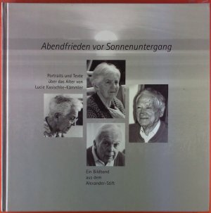 Abendfrieden vor Sonnenuntergang. Porträts und Texte über das Alter. Ein Bildband aus dem Alexander-Stift.