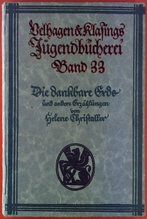 Velhagen &amp; Klasing Jugendbücherei, Band 33. Die dankbare Erde und andere Erzählungen.