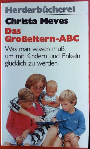 Das Großeltern-ABC. Was man wissen muß, um mit Kindern und Enkeln glücklich zu werden