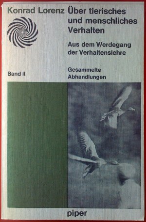 Über tierisches und menschliches Verhalten. Aus dem Werdegang der Verhaltenslehre. Gesammelte Abhandlungen. Band II.