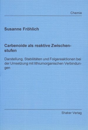 Carbenoide als reaktive Zwischenstufen - Darstellung, Stabilitäten und Folgereaktionen bei der Umsetzung mit lithiumorganischen Verbindungen