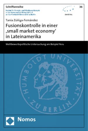 Fusionskontrolle in einer 'small market economy' in Lateinamerika: Wettbewerbspolitische Untersuchung am Beispiel Peru