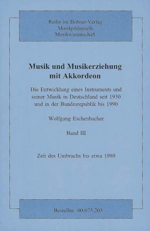 gebrauchtes Buch – Wolfgang Eschenbacher – Musik und Musikerziehung mit Akkordeon, in 4 Bdn., Bd.3, Zeit des Umbruchs bis etwa 1980: Die Entwicklung eines Instruments und seiner Musik in ... und in der Bundesrepublik bis 1990. Band 3.