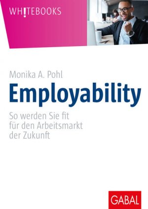 gebrauchtes Buch – Pohl Monika, A – Employability: So werden Sie fit für den Arbeitsmarkt der Zukunft (Whitebooks)