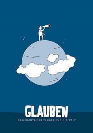 Glauben: Geschichten über Gott und die Welt
