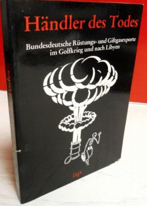 Händler des Todes. Bundesdeutsche Rüstungs- und Giftgasexporte im Golfkrieg und nach Libyen