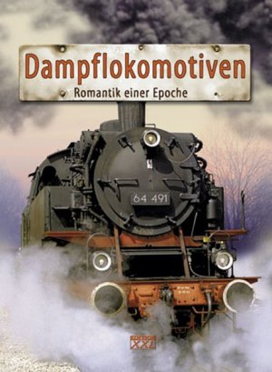 Dampflokomotiven: Romantik einer Epoche