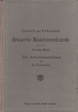 Brauerei-Maschinenkunde / Zweiter Band: Die Arbeitsmaschinen