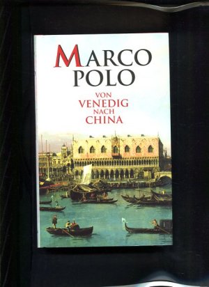 Von Venedig nach China Die grösste Reise des 13. Jahrhunderts, mit 31 zeitgenössischen Darstellungen und einer Karte