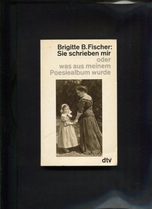 gebrauchtes Buch – Fischer, Brigitte B – Sie schrieben mir oder was aus meinem Poesiealbum wurde