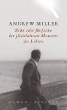 gebrauchtes Buch – Andrew Miller – Zehn oder fünfzehn der glücklichsten Momente des Lebens. gebrauchtes Buch – Andrew Miller – Zehn oder fünfzehn der glücklichsten Momente des Lebens.