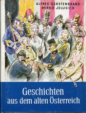 Geschichten aus dem alten Österreich Soldaten, Künstler, Leut´ und Herrschaften