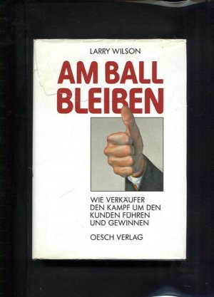 Am Ball bleiben. Wie Verkäufer den Kampf um den Kunden führen und gewinnen