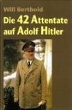 Die 42 Attentate auf Adolf Hitler.