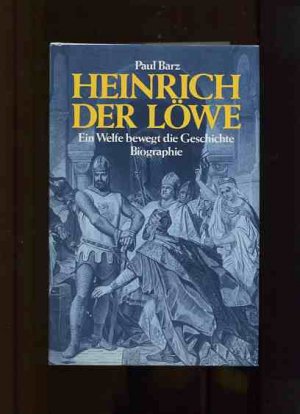 Heinrich der Löwe - Ein Welfe bewegt die Geschichte. Biographie.