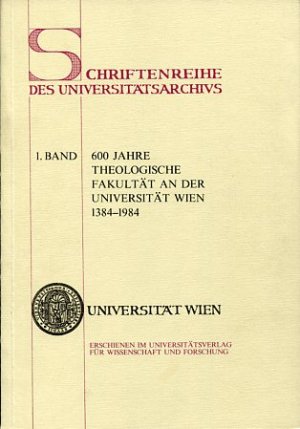 600 Jahre Theologische Fakultät an der Universität Wien 1384-1984 Schriftenreihe des Universitätsarchivs. 1. Band