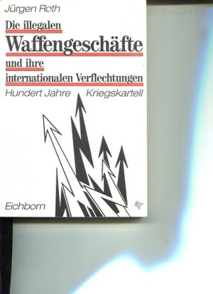 Die illegalen Waffengeschäfte und ihre internationalen Verflechtungen : 100 Jahre Kriegskartell.