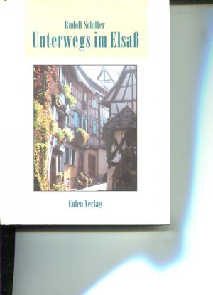 gebrauchtes Buch – Rudolf Schiffer – Unterwegs im Elsaß. Die interessantesten Beschreibungen aus der Zeitschrift »Regio-Magazin«