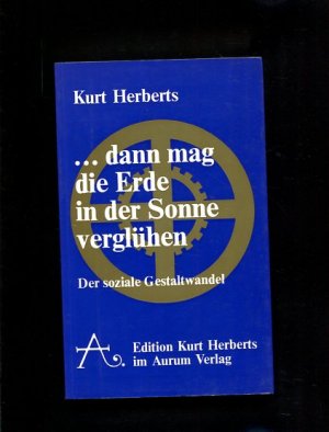 gebrauchtes Buch – Kurt Herberts – ... Dann mag die Erde in der Sonne verglühen Edition Kurt Herberts;    Welten-Geist u. Menschen-Schicksal ; d. soziale Gestaltwandel