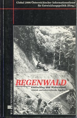 Regenwald: Kahlschlag und Widerstand : globale und österreichische Aspekte.