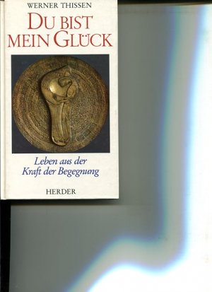 Du bist mein Glück. Leben aus d. Kraft d. Begegnung.