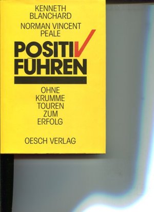 Positiv führen. Ohne krumme Touren zum Erfolg. Aus dem Amerikan. von Harald Vigano.