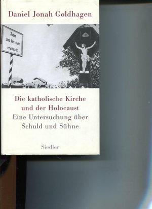 gebrauchtes Buch – Goldhagen, Daniel Jonah – Die katholische Kirche und der Holocaust Eine Untersuchung über Schuld und Sühne.