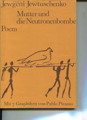 Mutter und die Neutronenbombe. Poem. Mit 7 Graphiken von Pablo Picasso. Nachgedichtet von Aljonna u. Klaus Möckel.