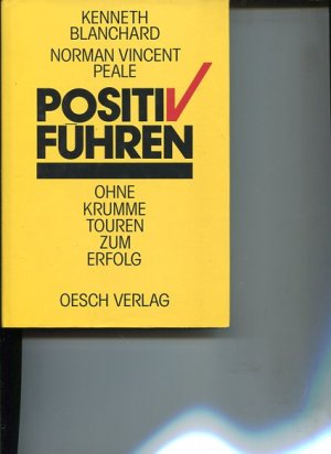 Positiv führen. Ohne krumme Touren zum Erfolg. Aus dem Amerikan. von Harald Vigano.