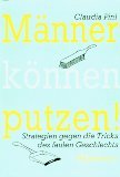 Männer können putzen. Strategien gegen die Tricks des faulen Geschlechts.