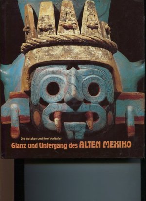 gebrauchtes Buch – Arne Eggebrecht – Glanz und Untergang des Alten Mexiko. Die Azteken und ihre Vorläufer. Roemer- und Pelizaeus-Museum.