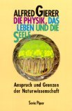 gebrauchtes Buch – Alfred Gierer – Die Physik, das Leben und die Seele. Anspruch und Grenzen der Naturwissenschaft. Piper Band 927.