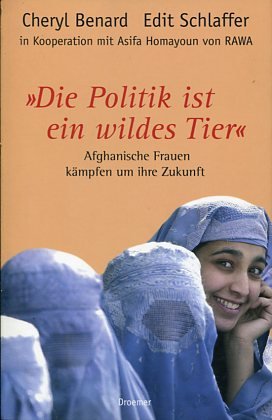 gebrauchtes Buch – Benard, Cheryl und Edit Schlaffer – Die Politik ist ein wildes Tier. Afghanische Frauen kämpfen um ihre Zukunft.