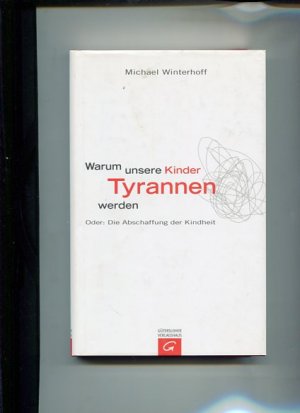 gebrauchtes Buch – Michael Winterhoff – Warum unsere Kinder Tyrannen werden oder die Abschaffung der Kindheit. Unter Mitarb. von Carsten Tergast.