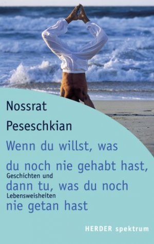 Wenn du willst, was du noch nie gehabt hast, dann tu, was du noch nie getan hast - Geschichten und Lebensweisheiten. Herder spektrum.