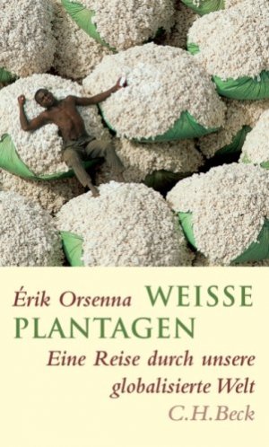 gebrauchtes Buch – Orsenna, Ã‰rik – Weisse Plantagen. Eine Reise durch unsere globalisierte Welt. Aus dem Franz. von Antoinette Gittinger und Uta Goridis