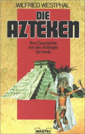 gebrauchtes Buch – Wilfried Westphal – Die Azteken - Ihre Geschichte von den Anfängen bis heute.