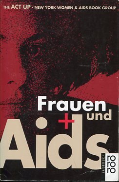 Frauen und Aids. The ACT UP, New York Women & Aids Book Group. Übers. und Bearb. von Andrea Hofmann ...