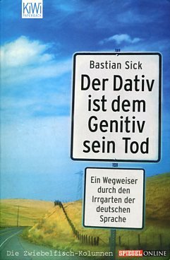 gebrauchtes Buch – Bastian Sick – Der Dativ ist dem Genitiv sein Tod. Ein Wegweiser durch den Irrgarten der deutschen Sprache. Die Zweibelfisch-Kolumnen. Kiwi 863.