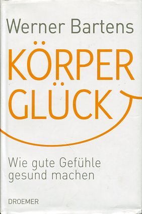 gebrauchtes Buch – Werner Bartens – Körperglück. Wie gute Gefühle gesund machen.