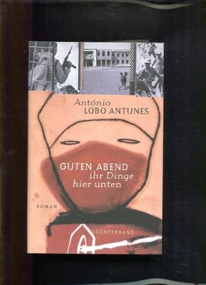 Guten Abend ihr Dinge hier unten : Roman in drei Büchern mit Prolog & Epilog. Aus dem Portug. von Maralde Meyer-Minnemann