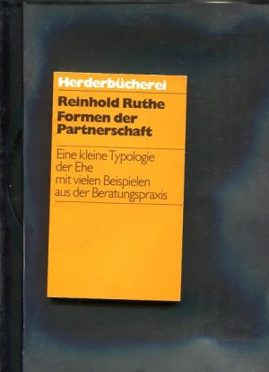 Formen der Partnerschaft : eine kleine Typologie der Ehe mit vielen Beispielen aus der Beratungspraxis. Herderbücherei ; Bd. 701