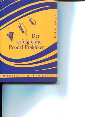 Der erfolgreiche Pendel-Praktiker das Geheimnis des siderischen Pendels. ein Querschnitt durch das Gesamtgebiet der Pendel-Praxis.